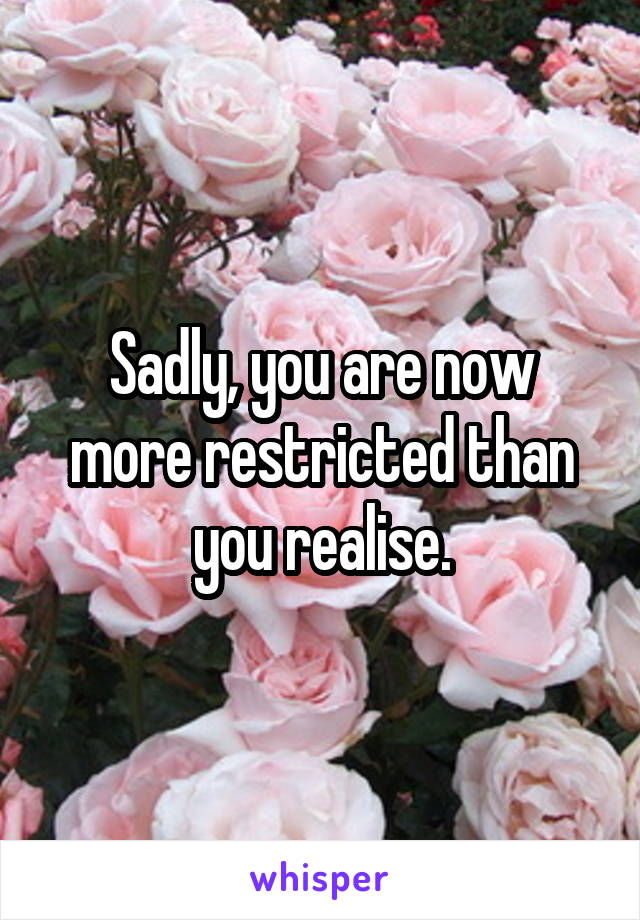 Sadly, you are now more restricted than you realise.