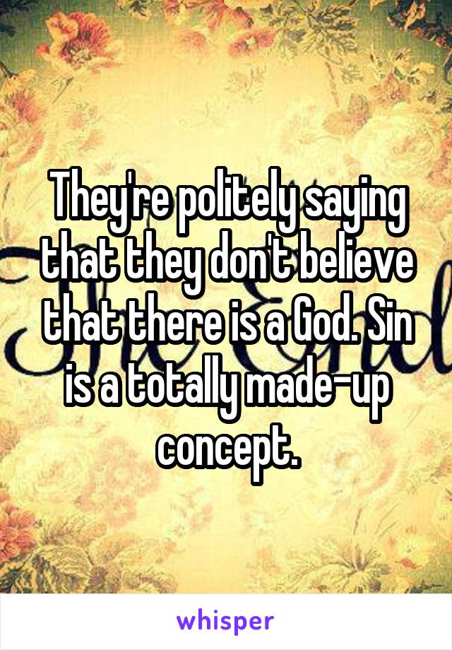 They're politely saying that they don't believe that there is a God. Sin is a totally made-up concept.