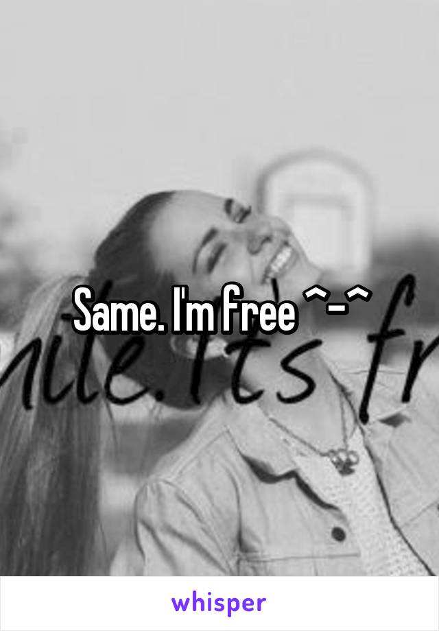 Same. I'm free ^-^