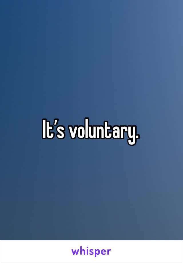 It’s voluntary.