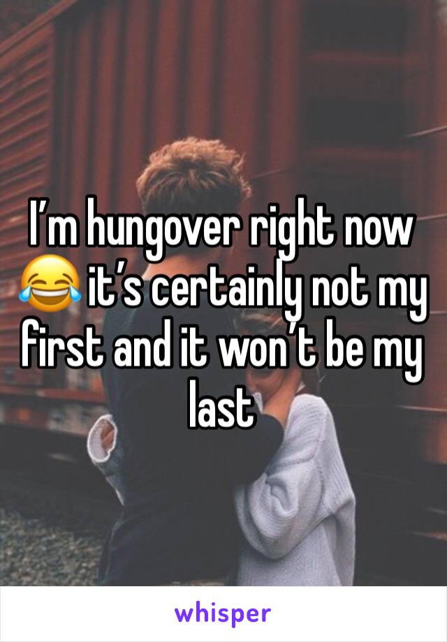 I’m hungover right now 😂 it’s certainly not my first and it won’t be my last 