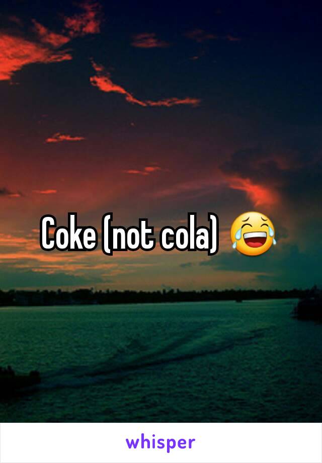 Coke (not cola) 😂