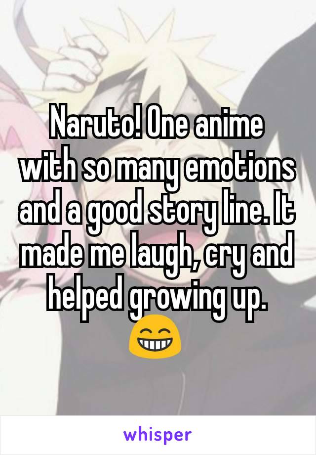 Naruto! One anime with so many emotions and a good story line. It made me laugh, cry and helped growing up. 😁 