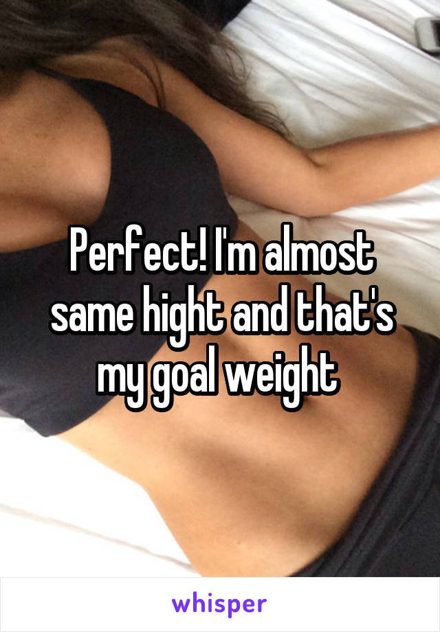 Perfect! I'm almost same hight and that's my goal weight 