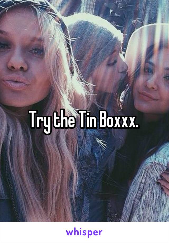 Try the Tin Boxxx. 