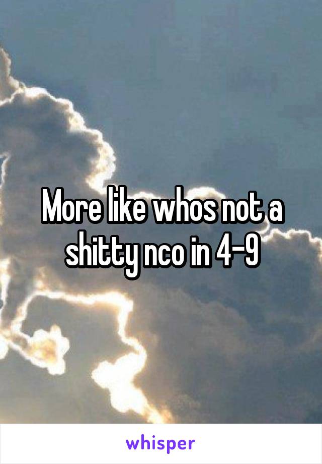 More like whos not a shitty nco in 4-9