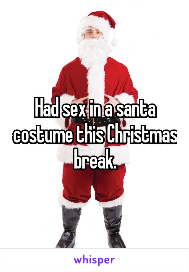 Had sex in a santa costume this Christmas break.