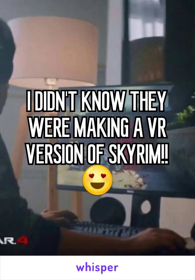 I DIDN'T KNOW THEY WERE MAKING A VR VERSION OF SKYRIM!! 😍