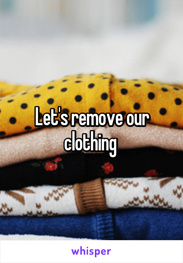 Let's remove our clothing 