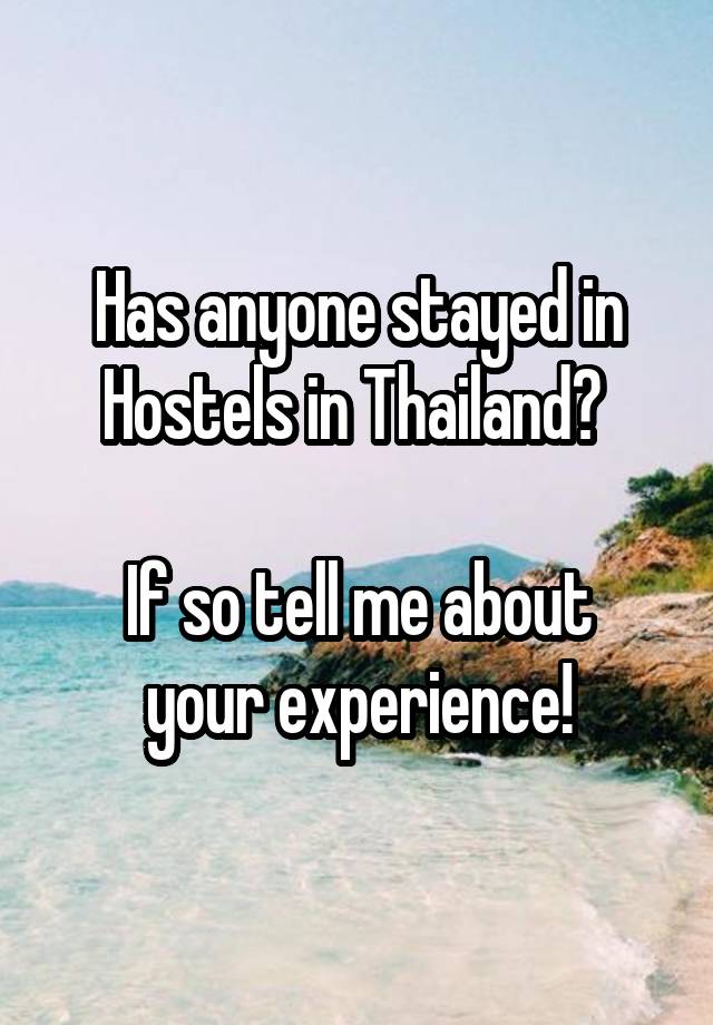 Has anyone stayed in Hostels in Thailand? 

If so tell me about your experience!