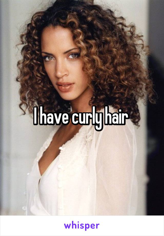 I have curly hair 