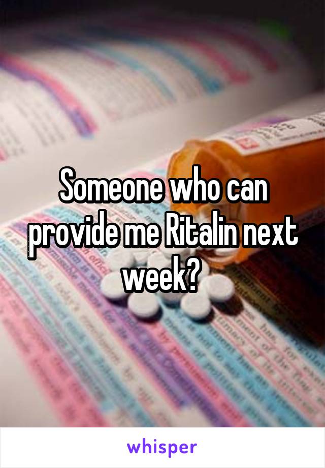 Someone who can provide me Ritalin next week? 