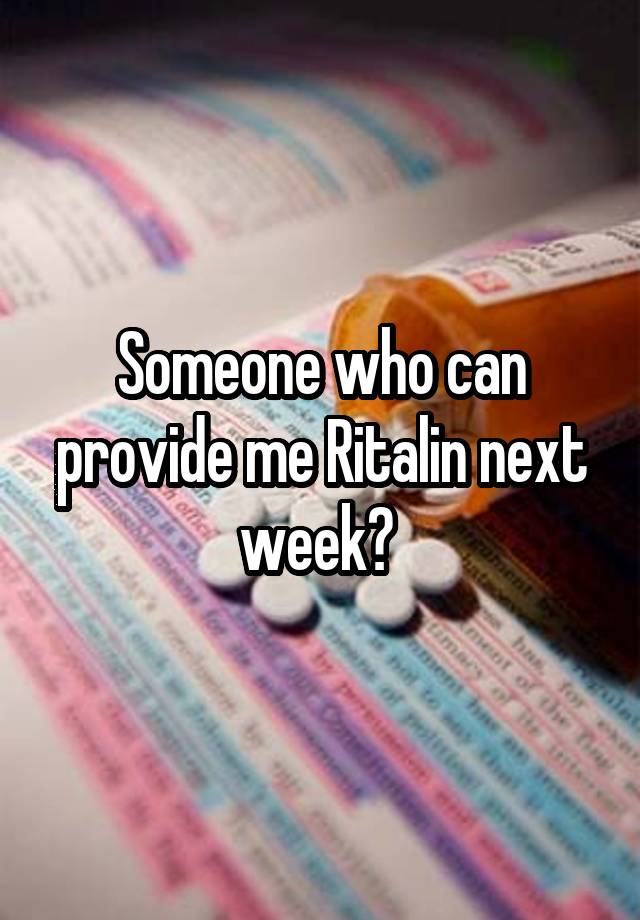 Someone who can provide me Ritalin next week? 