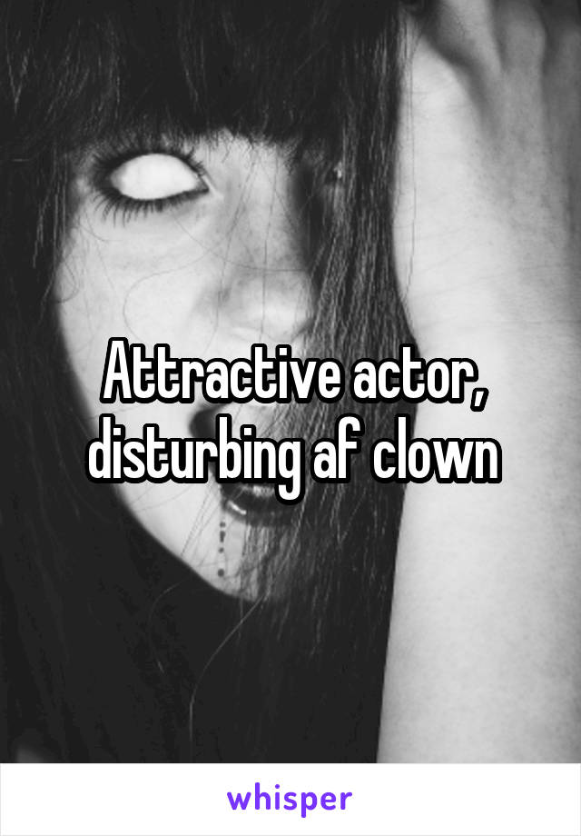 Attractive actor, disturbing af clown