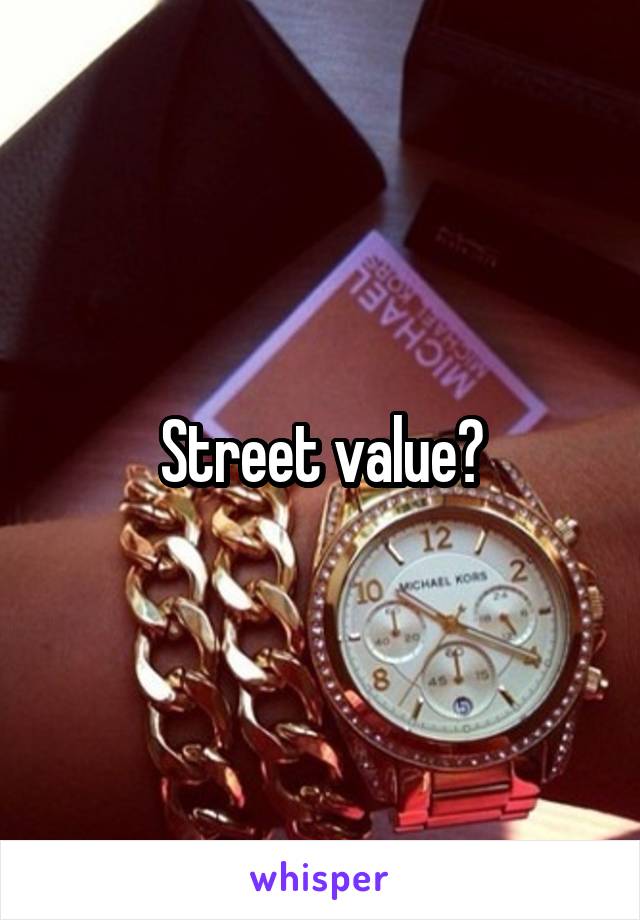 Street value?