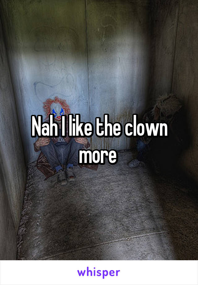 Nah I like the clown more 