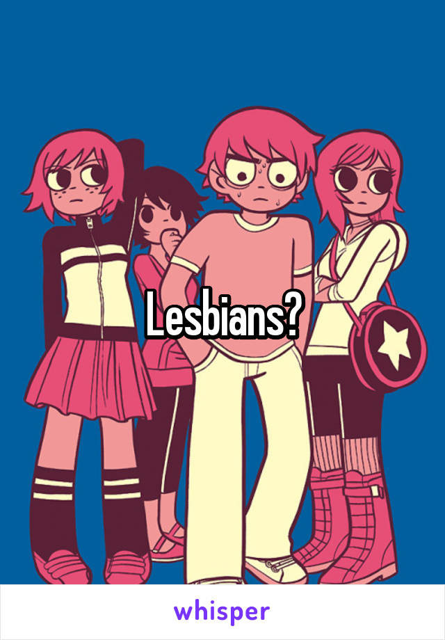 Lesbians?