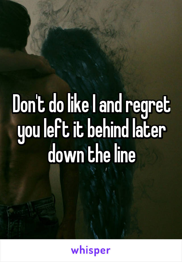 Don't do like I and regret you left it behind later down the line