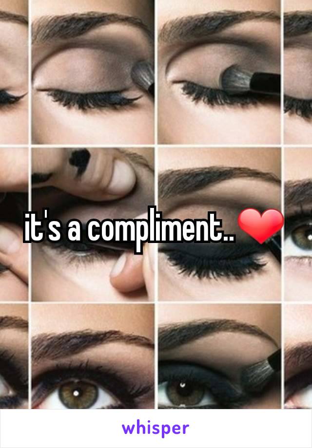 it's a compliment..❤