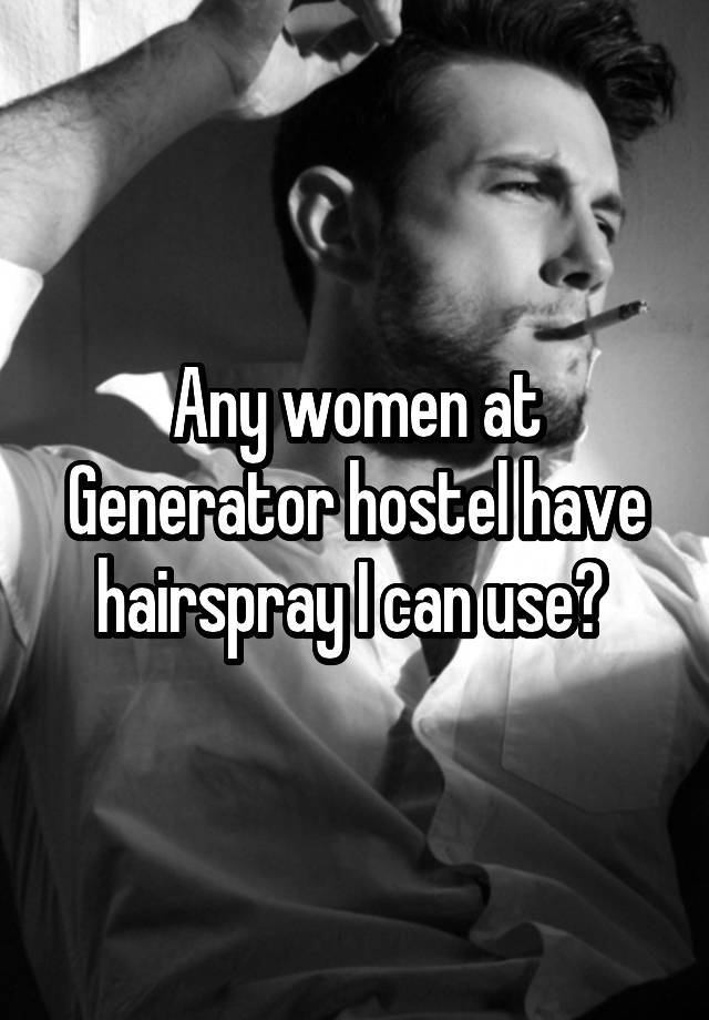 Any women at Generator hostel have hairspray I can use? 