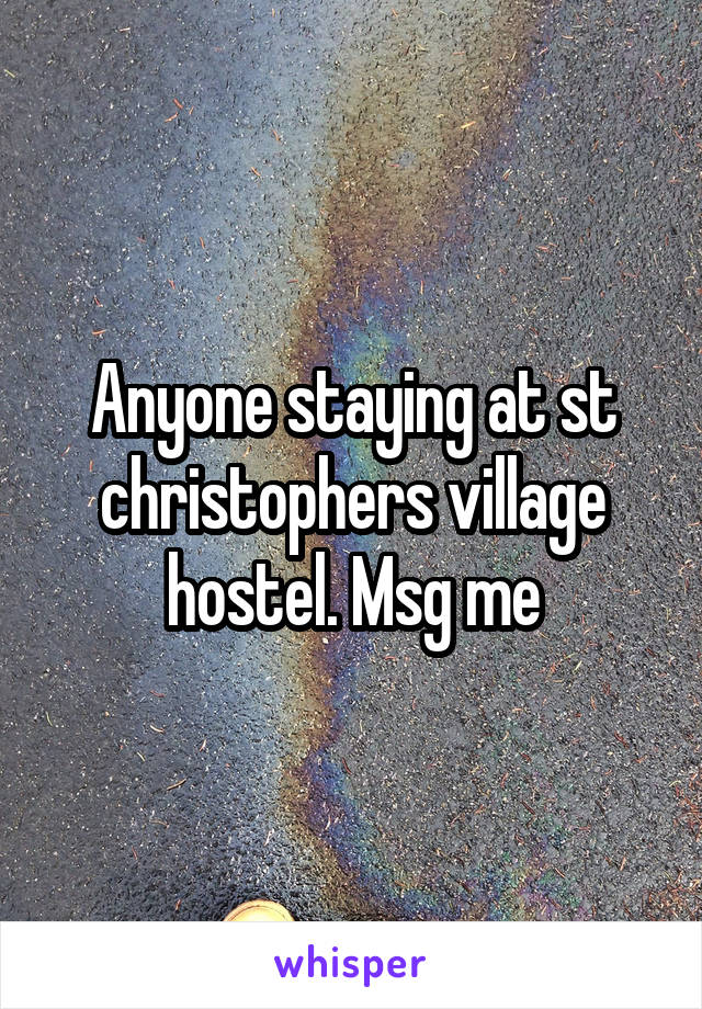 Anyone staying at st christophers village hostel. Msg me