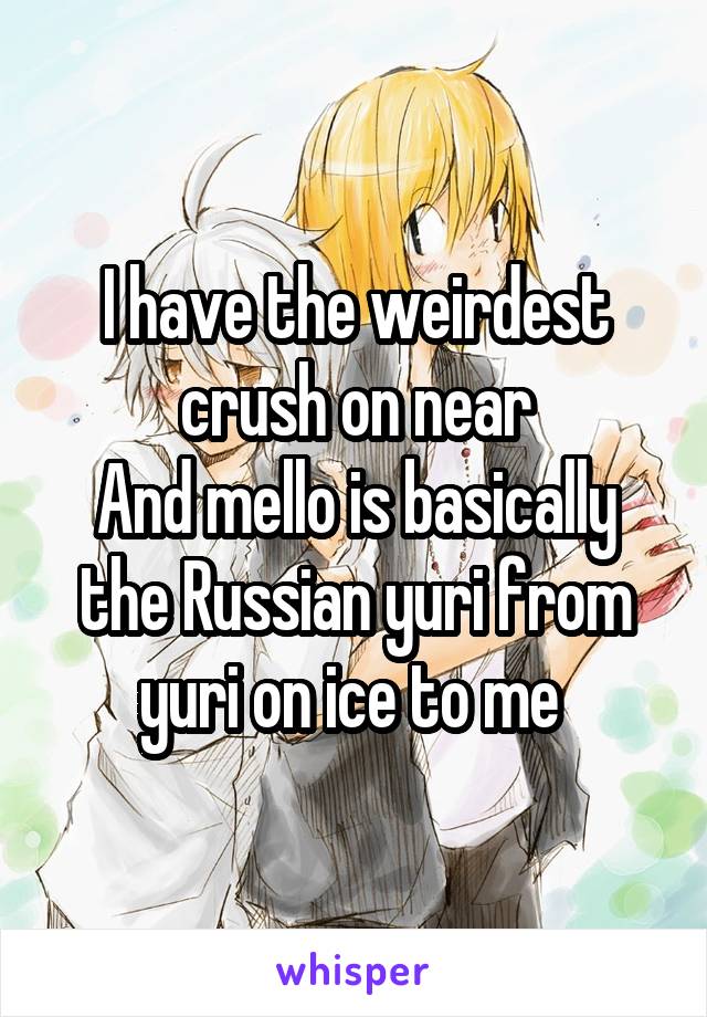 I have the weirdest crush on near
And mello is basically the Russian yuri from yuri on ice to me 