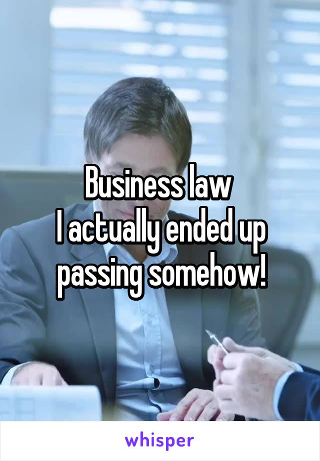 Business law 
I actually ended up passing somehow!