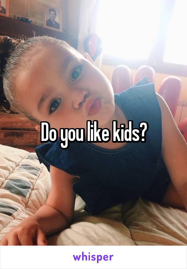 Do you like kids?
