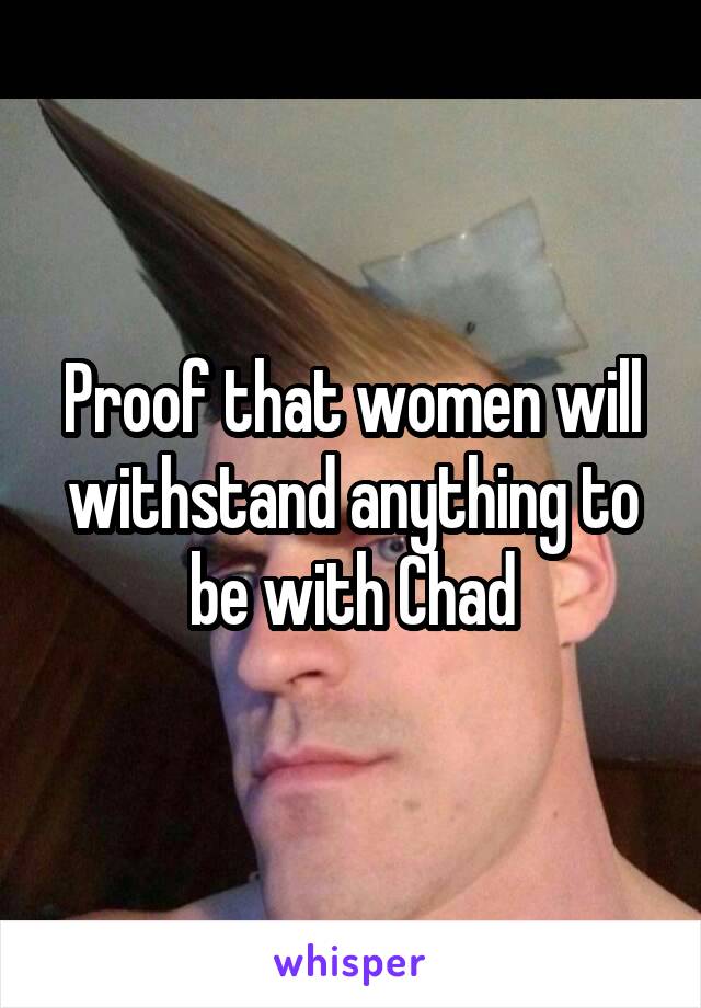 Proof that women will withstand anything to be with Chad