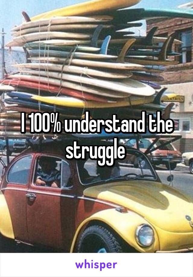 I 100% understand the struggle 