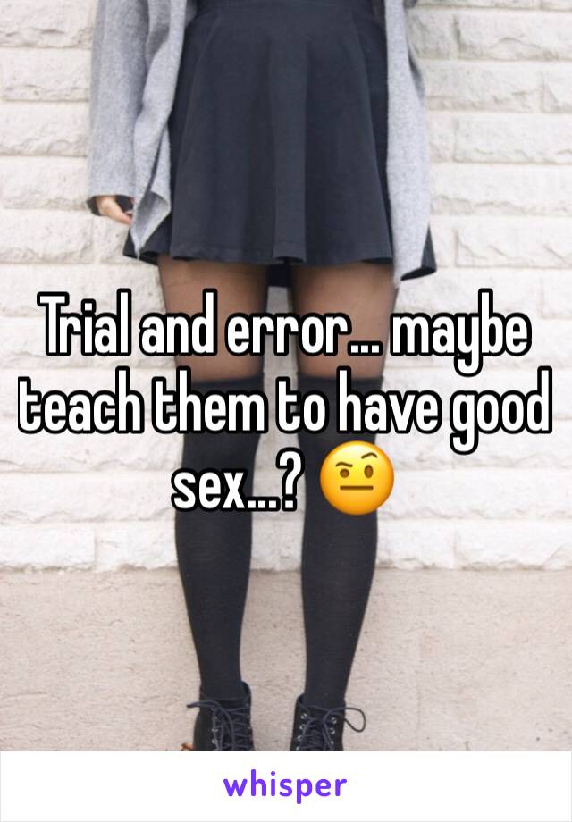 Trial and error... maybe teach them to have good sex...? 🤨