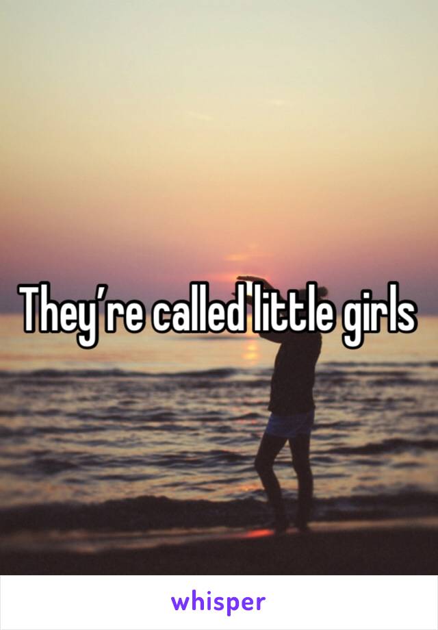 They’re called little girls