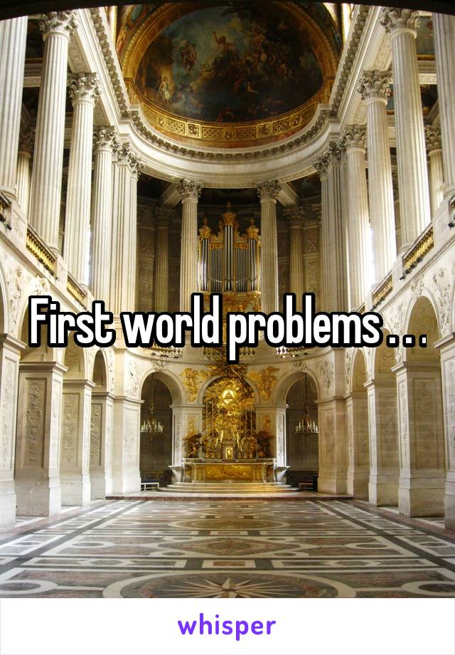 First world problems . . .