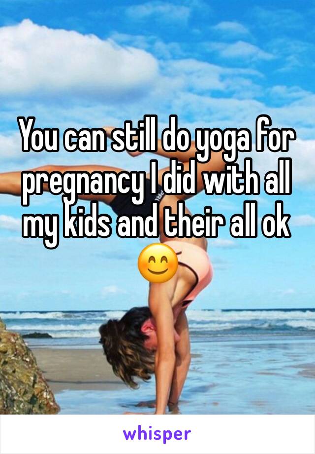You can still do yoga for pregnancy I did with all my kids and their all ok 😊