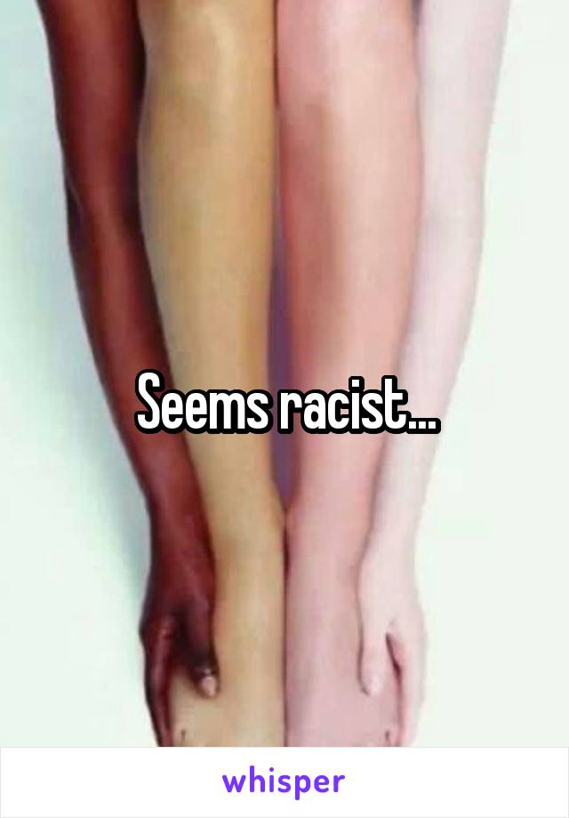 Seems racist...