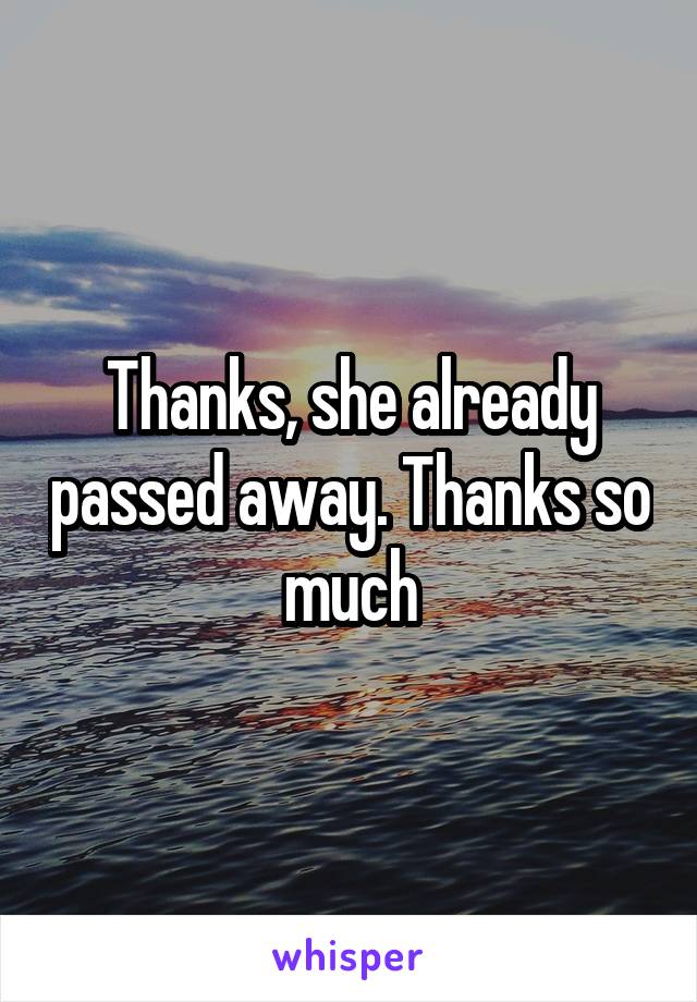 Thanks, she already passed away. Thanks so much