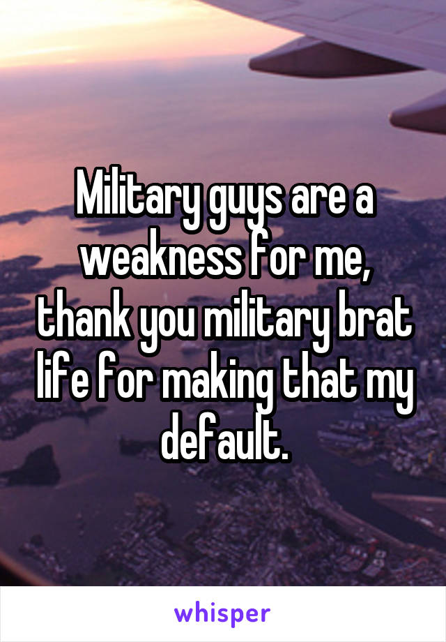 Military guys are a weakness for me, thank you military brat life for making that my default.