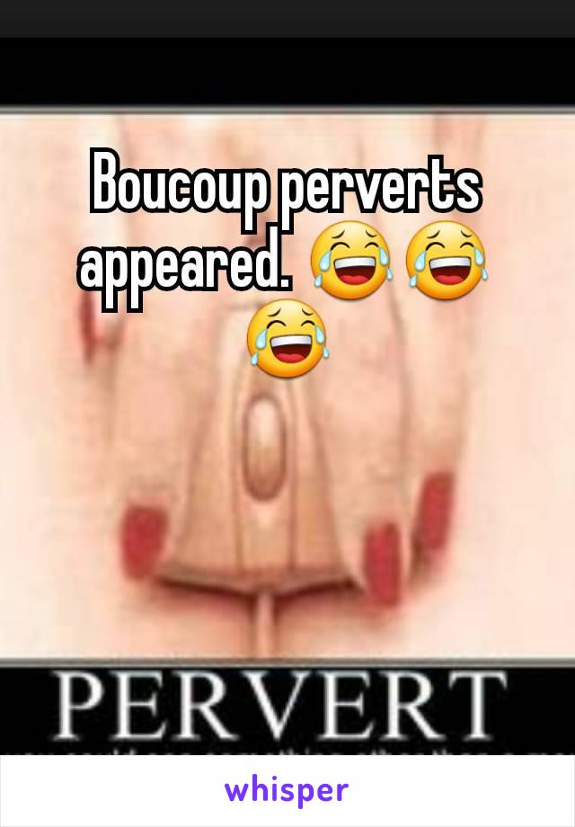 Boucoup perverts appeared. 😂😂😂