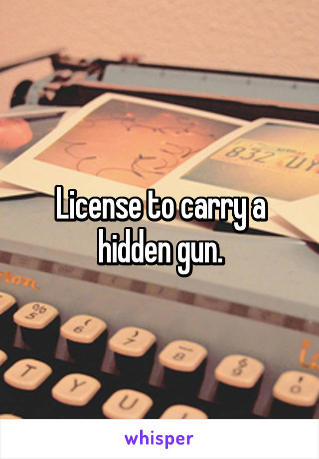 License to carry a hidden gun.