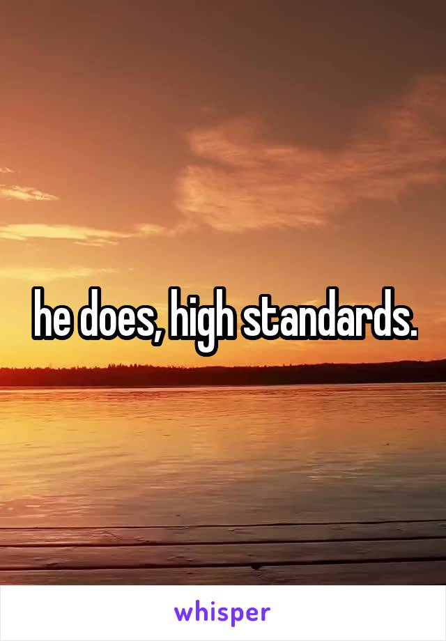 he does, high standards.