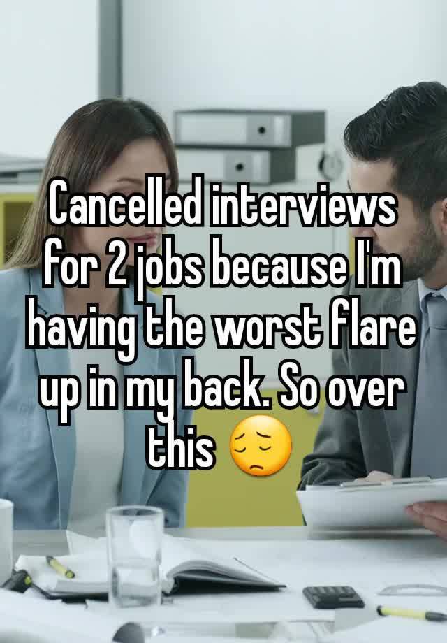 Cancelled interviews for 2 jobs because I'm having the worst flare up in my back. So over this 😔
