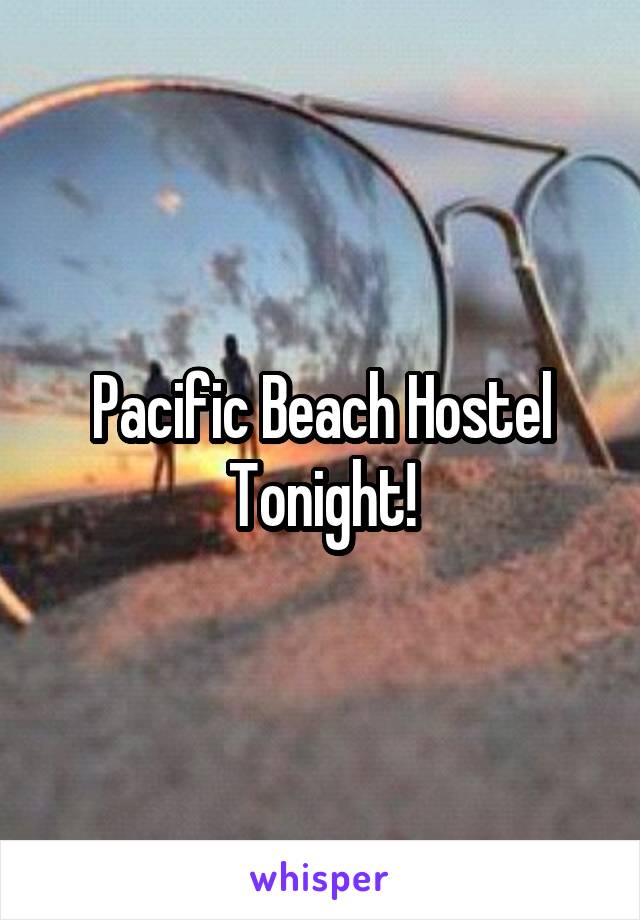 Pacific Beach Hostel Tonight!