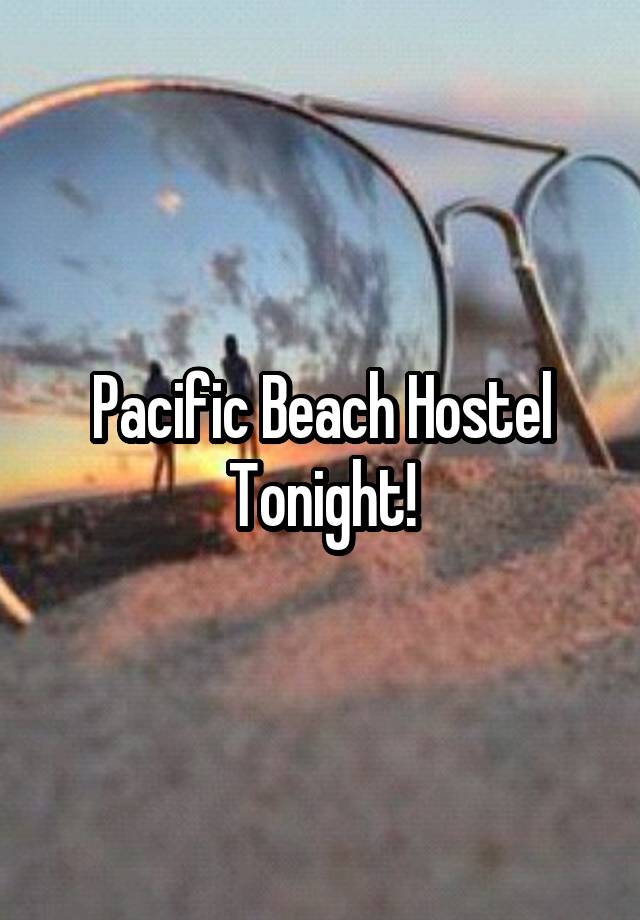 Pacific Beach Hostel Tonight!