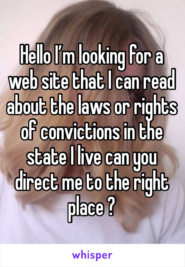 Hello I’m looking for a web site that I can read about the laws or rights of convictions in the state I live can you direct me to the right place ?