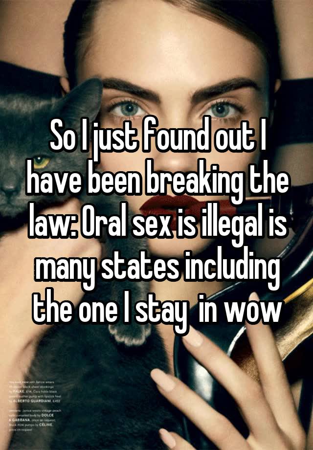 So I just found out I have been breaking the law: Oral sex is illegal is many states including the one I stay  in wow