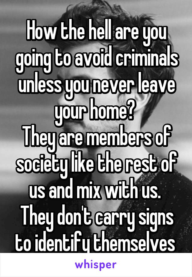 How the hell are you going to avoid criminals unless you never leave your home? 
They are members of society like the rest of us and mix with us. 
They don't carry signs to identify themselves 