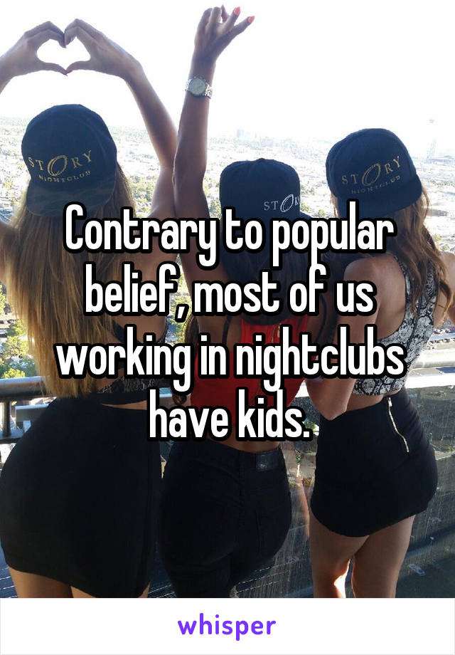 Contrary to popular belief, most of us working in nightclubs have kids.