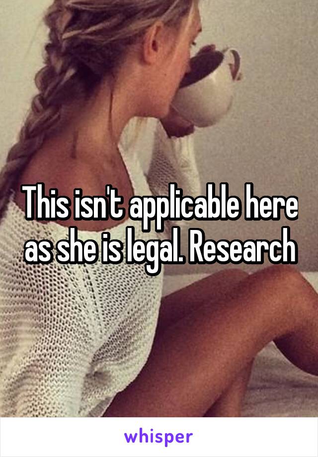 This isn't applicable here as she is legal. Research