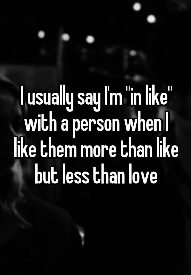 i-usually-say-i-m-in-like-with-a-person-when-i-like-them-more-than