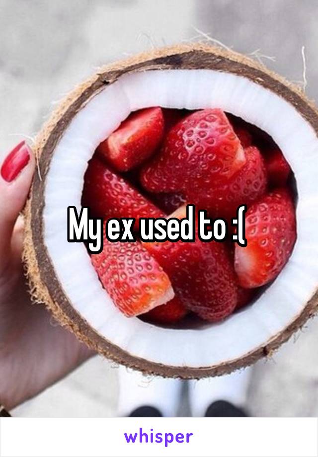 My ex used to :( 